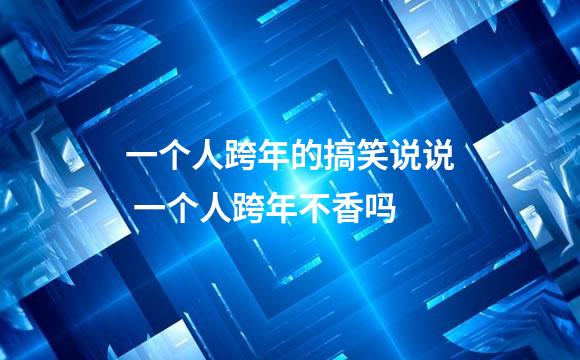 一个人跨年的搞笑说说 一个人跨年不香吗